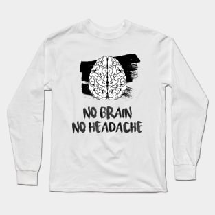 No brain, No headache Long Sleeve T-Shirt